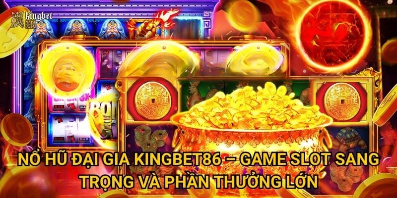 Nổ hũ Đại Gia Kingbet86 có thực sự dễ trúng jackpot khủng? 2 Nổ hũ Đại Gia Kingbet86 – Game slot sang trọng và phần thưởng lớn