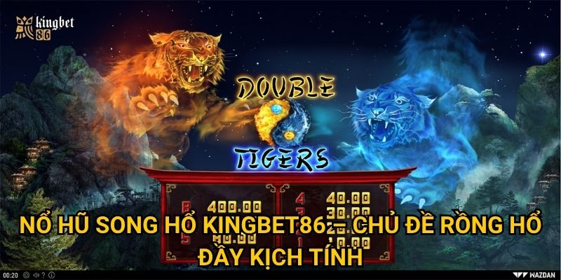 Nổ hũ Song Hổ Kingbet86 – Chủ đề rồng hổ đầy kịch tính