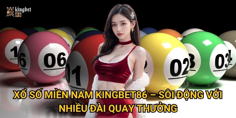 Xổ số miền Nam Kingbet86 – Sôi động với nhiều đài quay thưởng