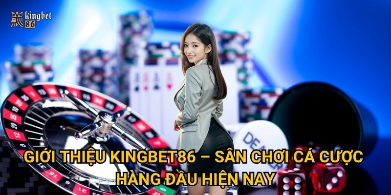Giới thiệu Kingbet86 – Sân chơi cá cược hàng đầu hiện nay