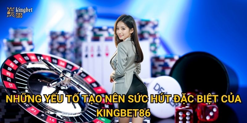 Những yếu tố tạo nên sức hút đặc biệt của Kingbet86