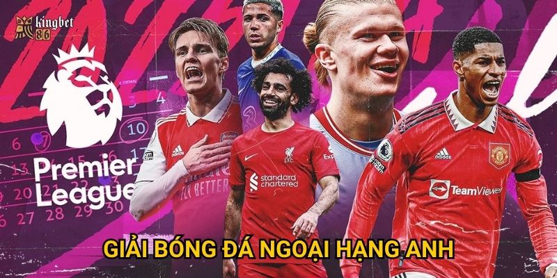Giải bóng đá Ngoại Hạng Anh Kingbet86 có gì hấp dẫn cho bet thủ? 2 Giải bóng đá Ngoại Hạng Anh Kingbet86 có gì hấp dẫn cho bet thủ?