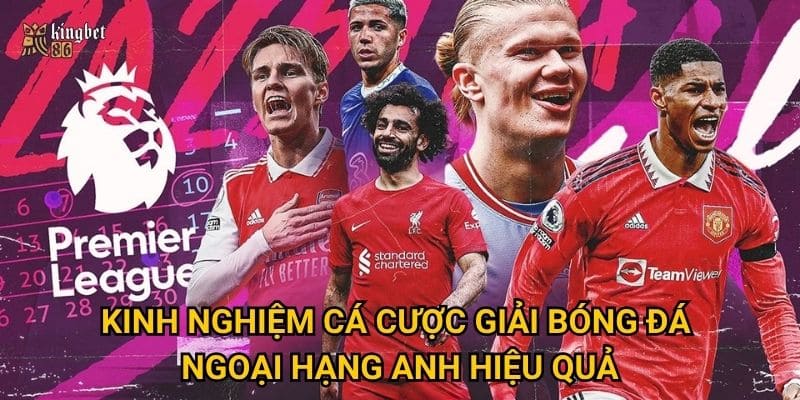 Kinh nghiệm cá cược giải bóng đá Ngoại Hạng Anh hiệu quả