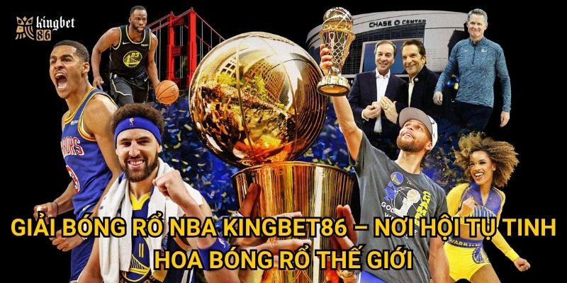 Giải bóng rổ NBA Kingbet86 – Nơi hội tụ tinh hoa bóng rổ thế giới