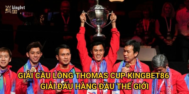 Giải cầu lông Thomas Cup Kingbet86 – Sôi động từng pha cầu 2 Giải cầu lông Thomas Cup Kingbet86 – Giải đấu hàng đầu thế giới