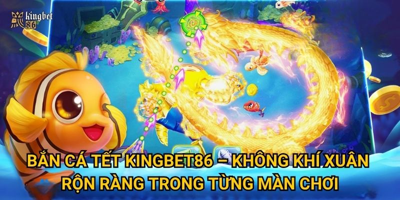 Bắn cá Tết Kingbet86 – Không khí xuân rộn ràng trong từng màn chơi