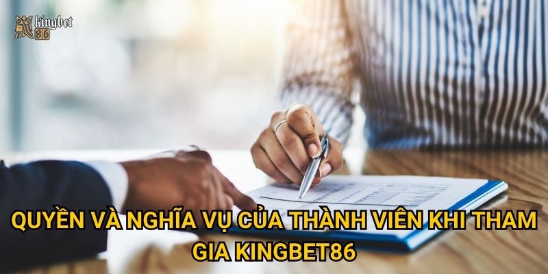 Quyền và nghĩa vụ của thành viên khi tham gia Kingbet86