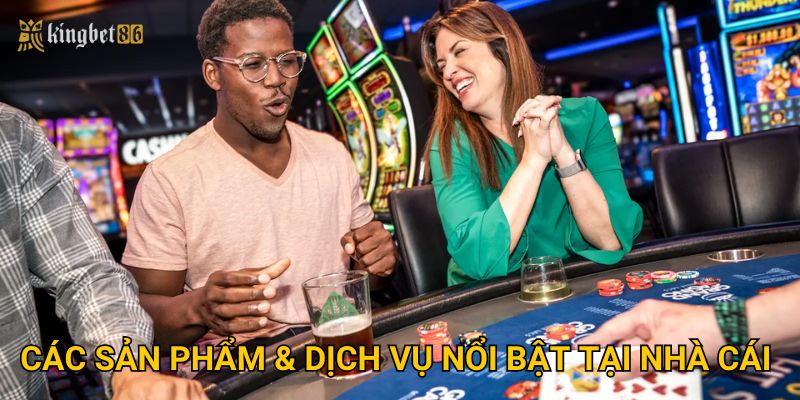Các sản phẩm & dịch vụ nổi bật tại nhà cái