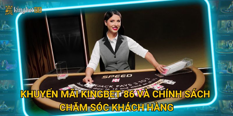 Khuyến mãi Kingbet 86 và chính sách chăm sóc khách hàng