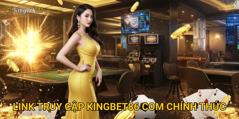 Link truy cập Kingbet86 Com chính thức